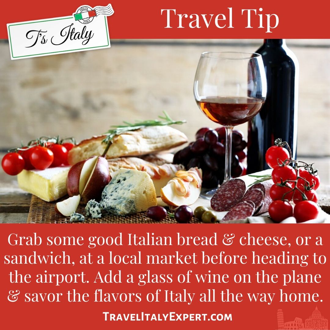 Bring good italian bread and cheese to eat on the plane ride home!